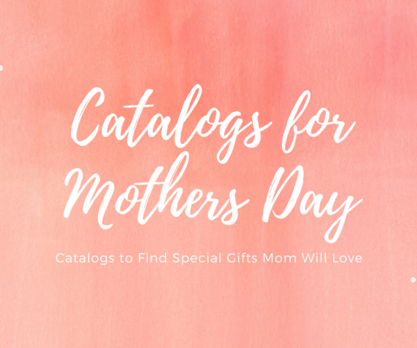 10 Mothers Day Gift Catalogs: Find Unusual and Special Gifts Mom Will Love at Catalogs.com